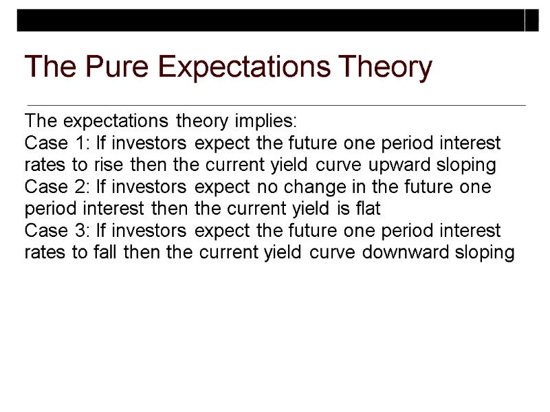 The Pure Expectations Theory The expectations theory implies: Case 1: If investors expect the